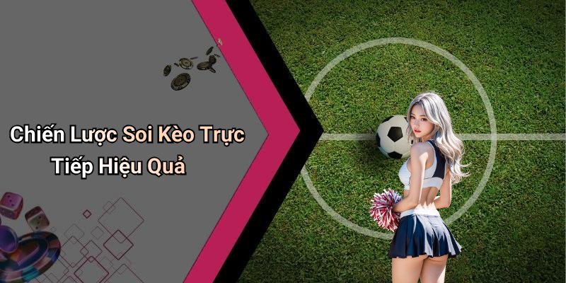 Chiến Lược Soi Kèo Trực Tiếp Hiệu Quả