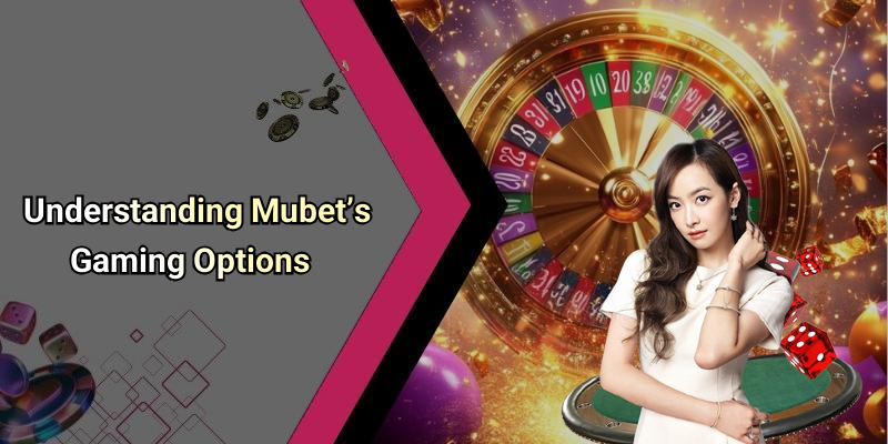 Understanding Mubet’s Gaming Options