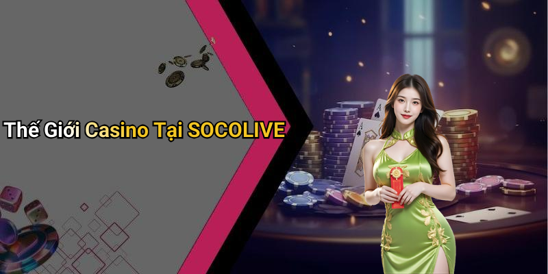 Thế Giới Casino Tại SOCOLIVE