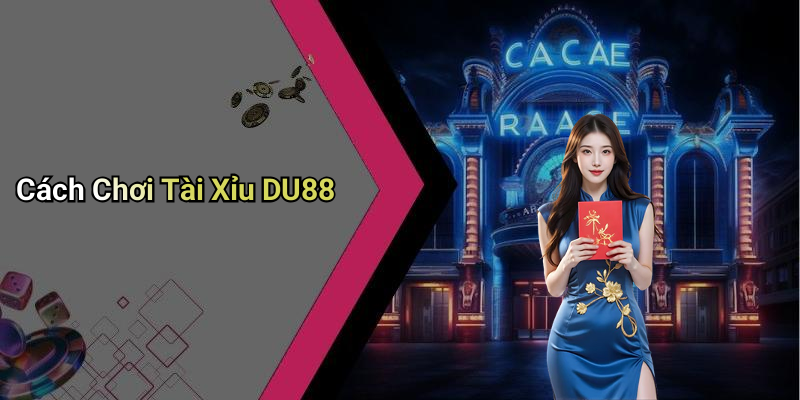 Cách Chơi Tài Xỉu DU88