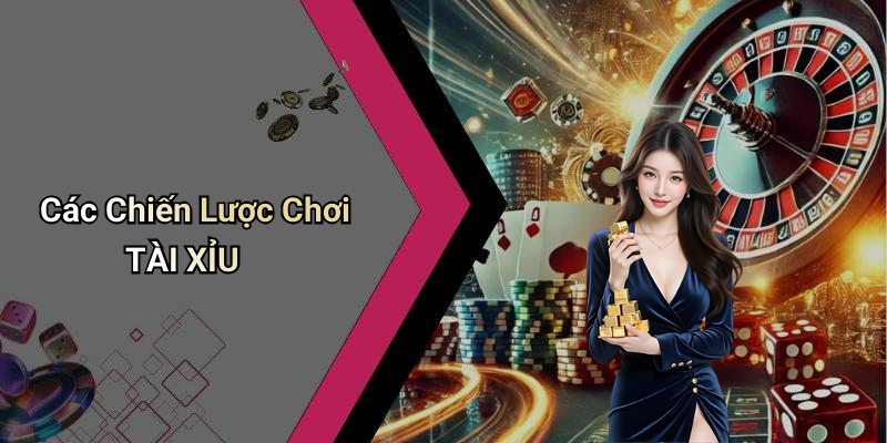 Các Chiến Lược Chơi TÀI XỈU