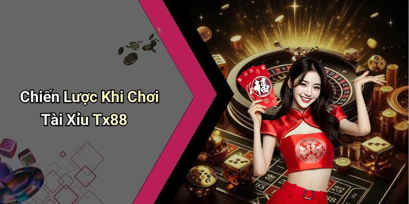 Chiến Lược Khi Chơi Tài Xỉu Tx88