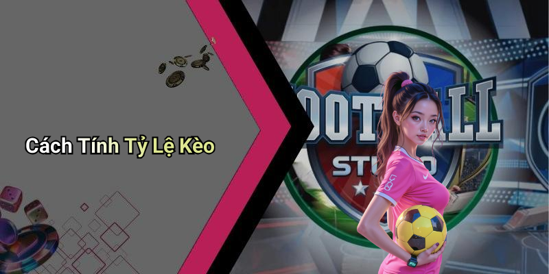 Cách Tính Tỷ Lệ Kèo