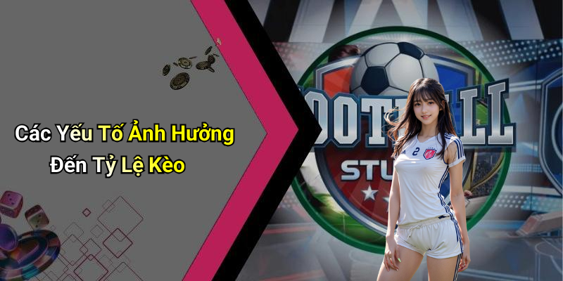 Các Yếu Tố Ảnh Hưởng Đến Tỷ Lệ Kèo