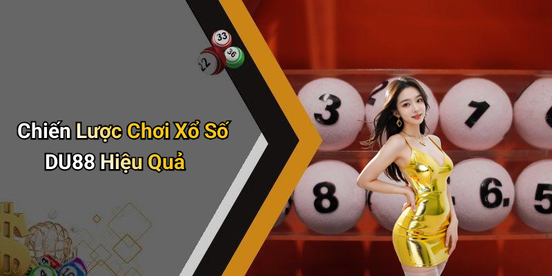 Chiến Lược Chơi Xổ Số DU88 Hiệu Quả