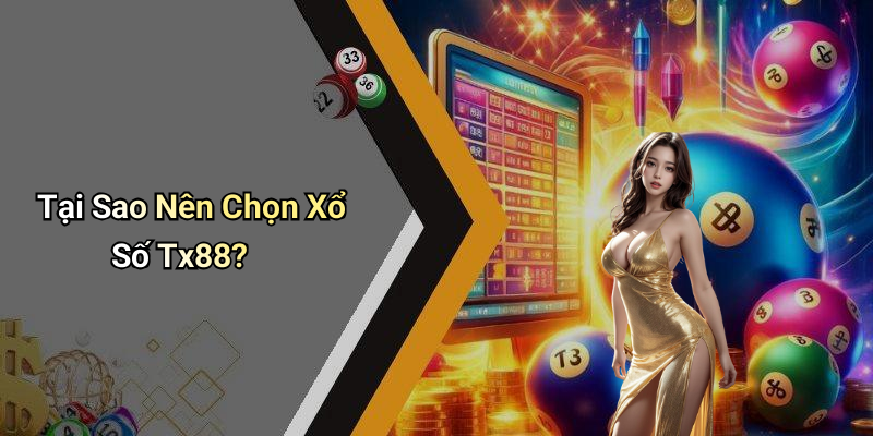Tại Sao Nên Chọn Xổ Số Tx88?