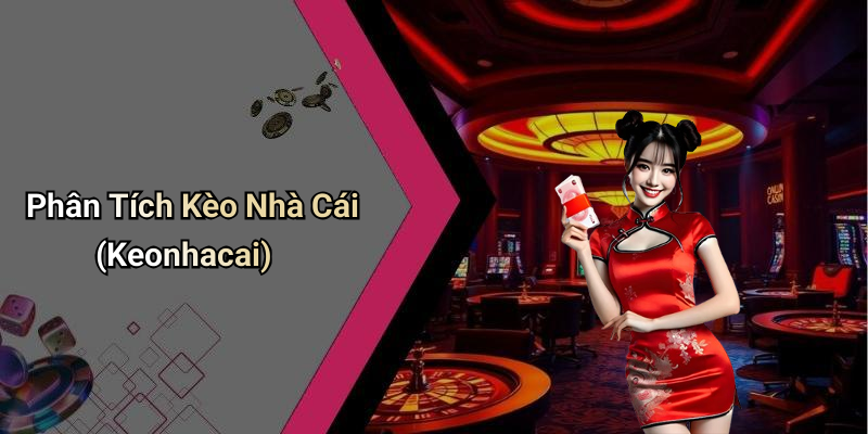 Phân Tích Kèo Nhà Cái (Keonhacai)