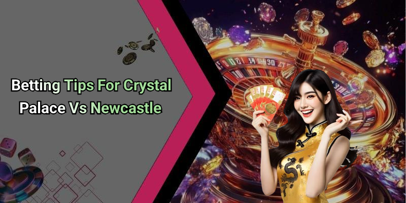 Betting Tips For Crystal Palace Vs Newcastle