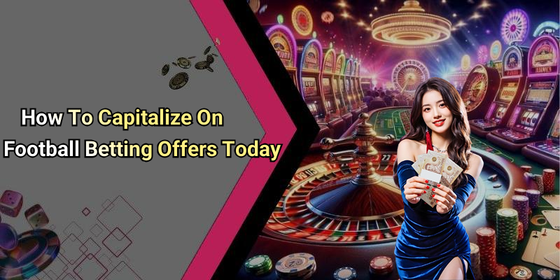 How To Capitalize On Football Betting Offers Today