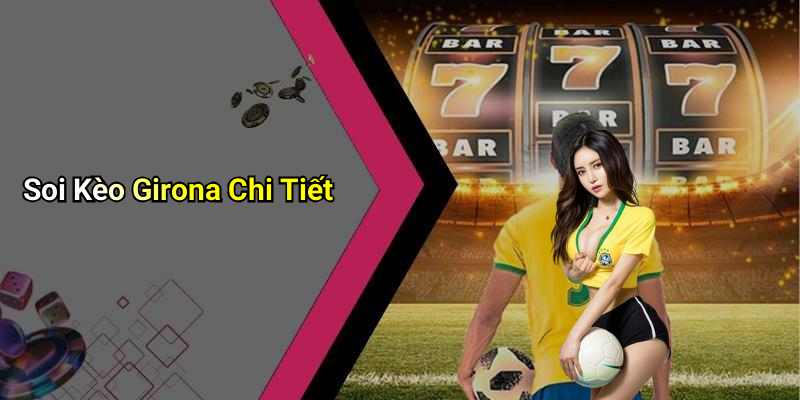 Soi Kèo Girona Chi Tiết