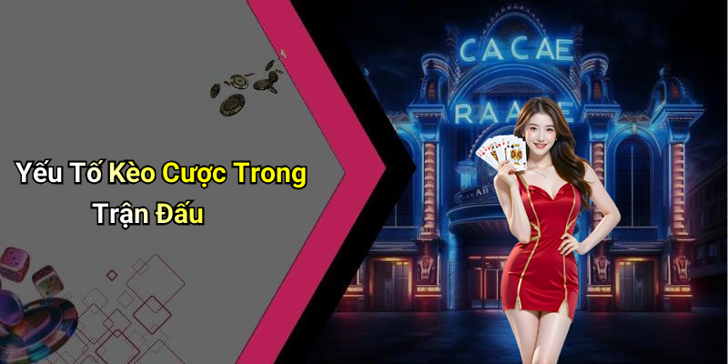Yếu Tố Kèo Cược Trong Trận Đấu