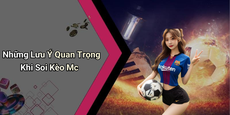 Những Lưu Ý Quan Trọng Khi Soi Kèo Mc