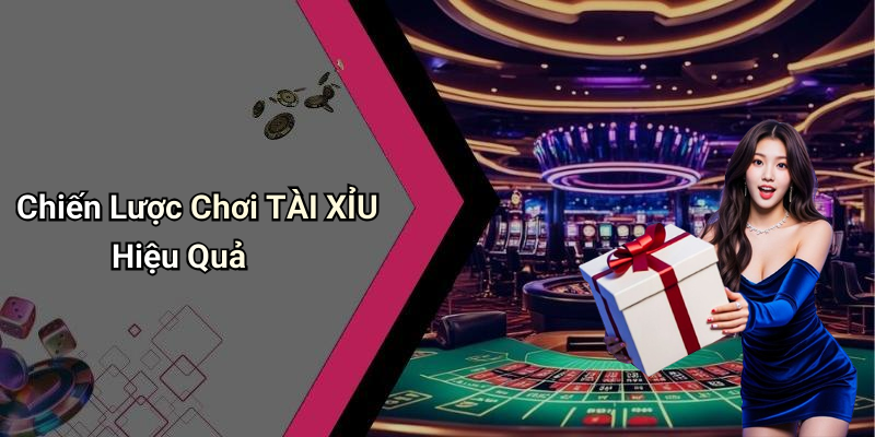 Chiến Lược Chơi TÀI XỈU Hiệu Quả