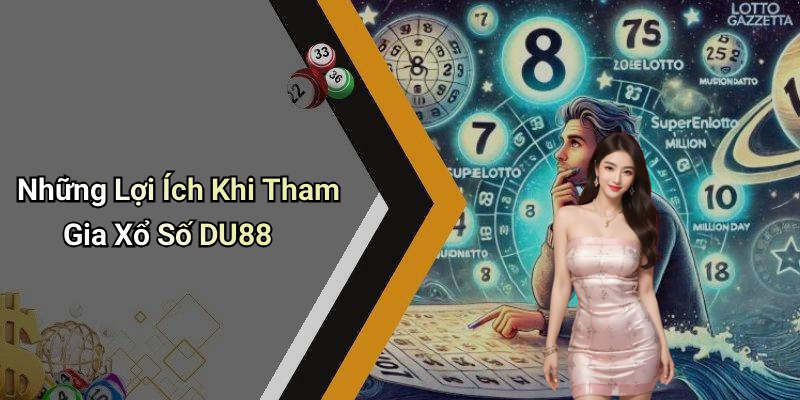 Những Lợi Ích Khi Tham Gia Xổ Số DU88