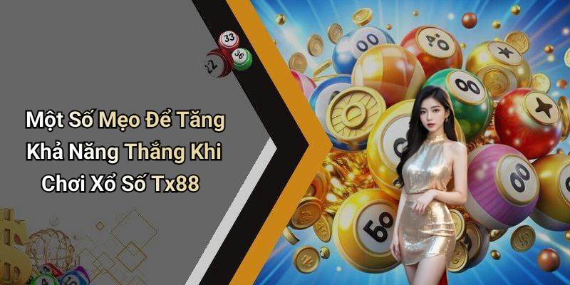 Một Số Mẹo Để Tăng Khả Năng Thắng Khi Chơi Xổ Số Tx88